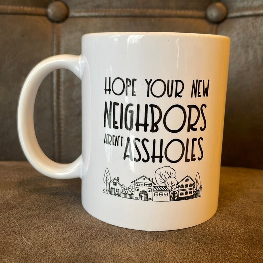 Hope Your New Neighbors aren't Assholes Housewarming 11 Oz Ceramic Coffee Mugs